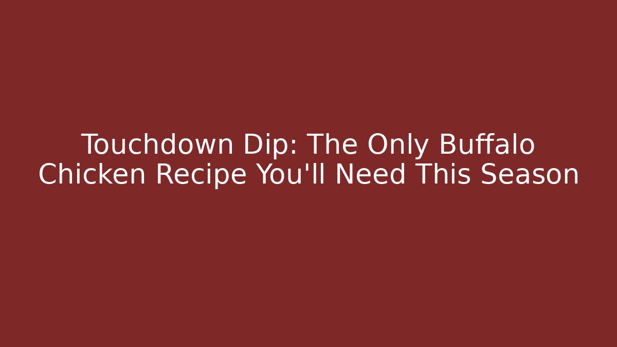 Touchdown Dip: The Only Buffalo Chicken Recipe You'll Need This Season