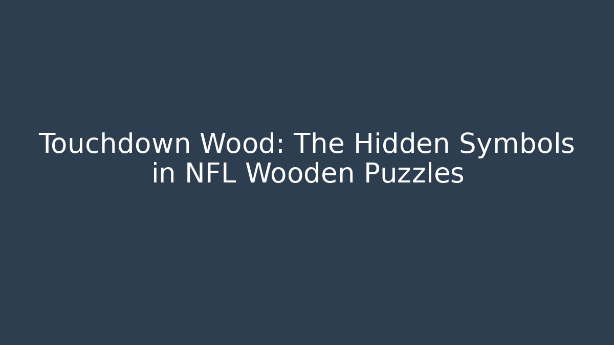 Touchdown Wood: The Hidden Symbols in NFL Wooden Puzzles