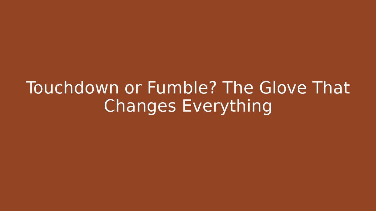 Touchdown or Fumble? The Glove That Changes Everything