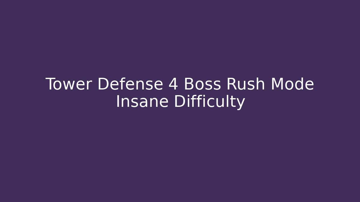 Tower Defense 4 Boss Rush Mode Insane Difficulty