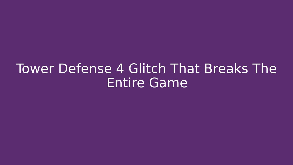 Tower Defense 4 Glitch That Breaks The Entire Game - Método de Aprovação