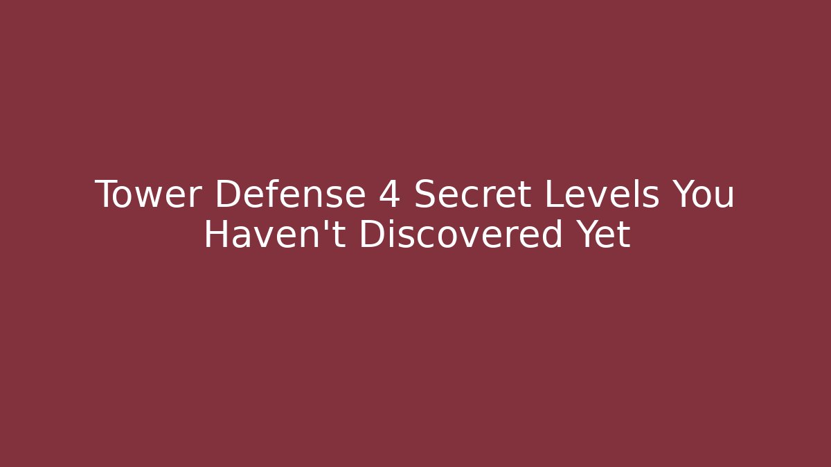 Tower Defense 4 Secret Levels You Haven't Discovered Yet