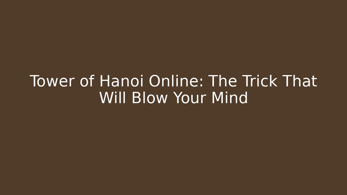 Tower of Hanoi Online: The Trick That Will Blow Your Mind