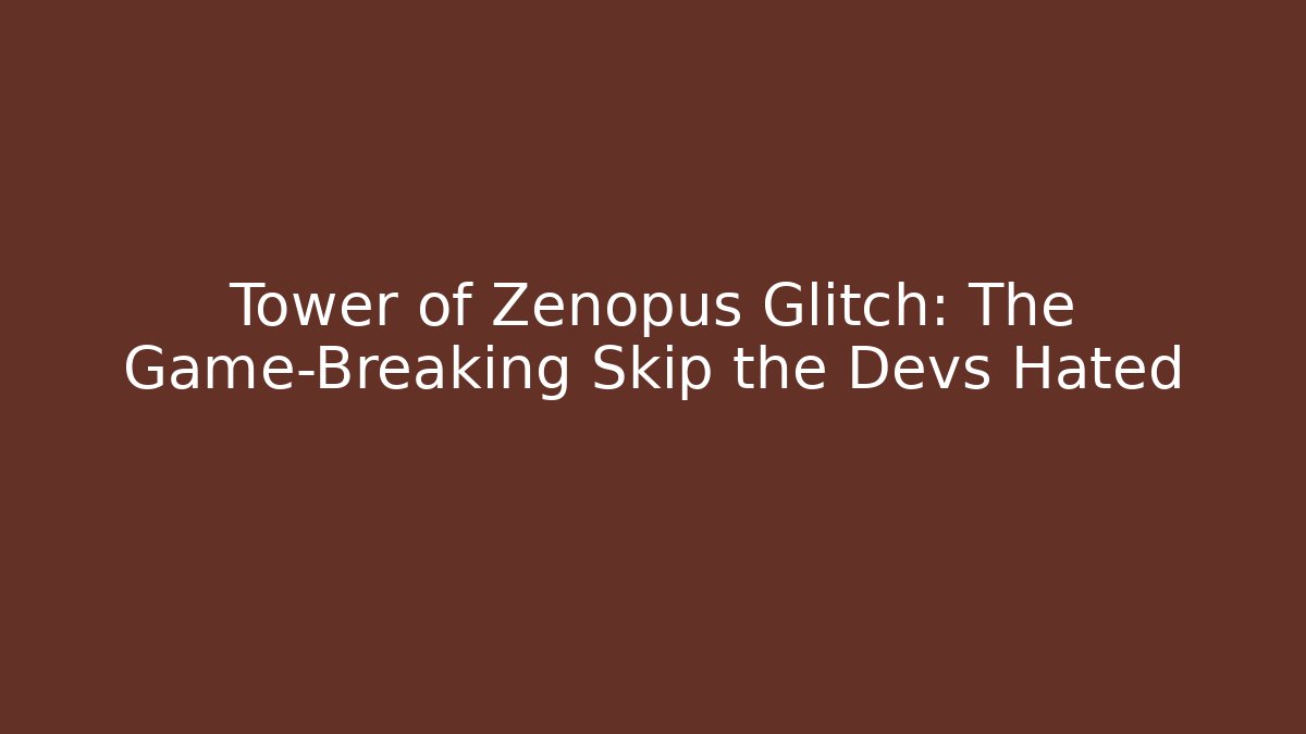 Tower of Zenopus Glitch: The Game-Breaking Skip the Devs Hated