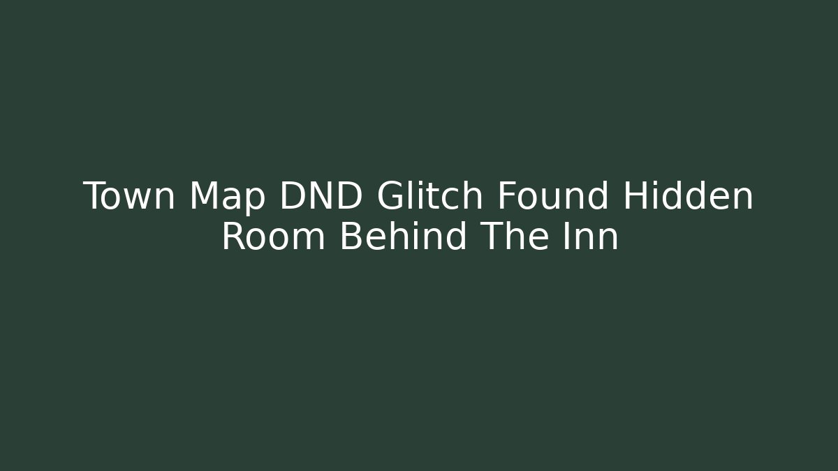 Town Map DND Glitch Found Hidden Room Behind The Inn