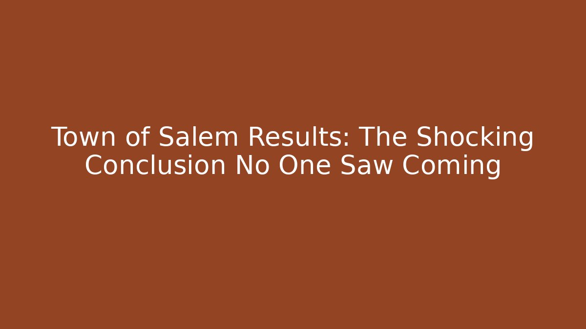 Town of Salem Results: The Shocking Conclusion No One Saw Coming