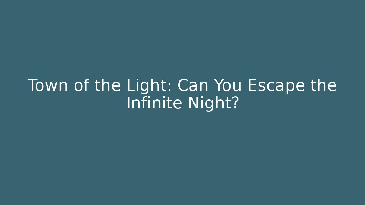 Town of the Light: Can You Escape the Infinite Night?