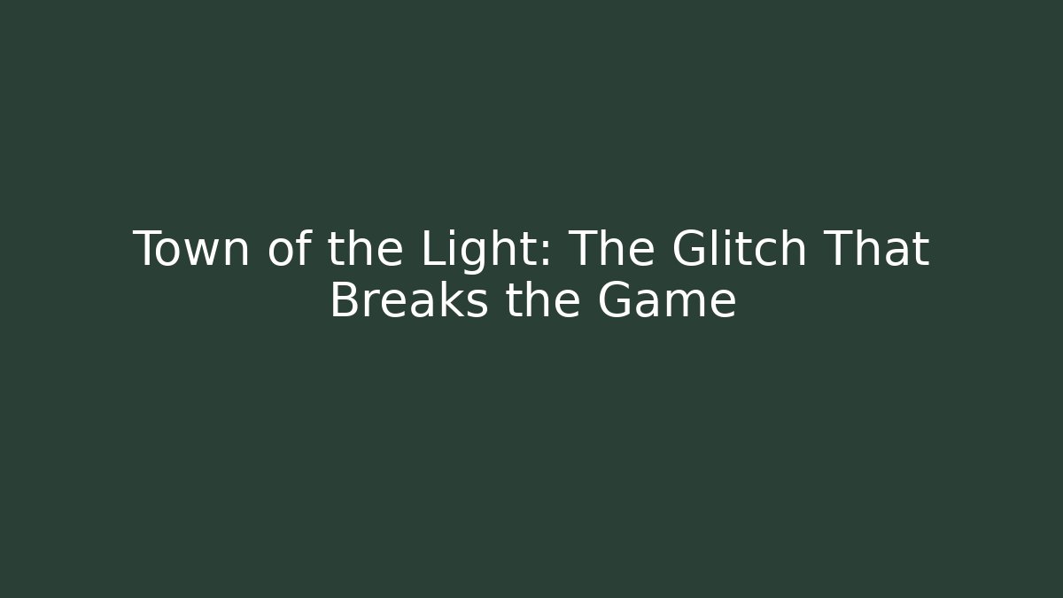 Town of the Light: The Glitch That Breaks the Game - Método de Aprovação