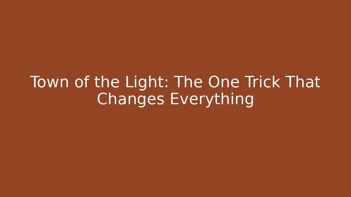 Town of the Light: The One Trick That Changes Everything