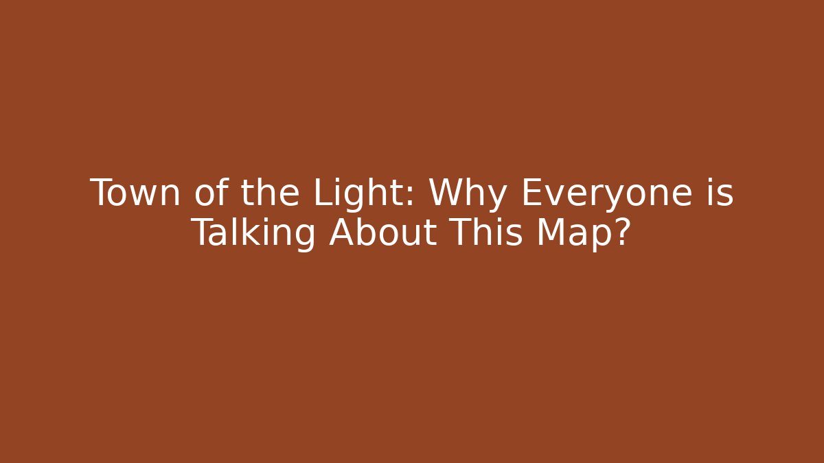 Town of the Light: Why Everyone is Talking About This Map?