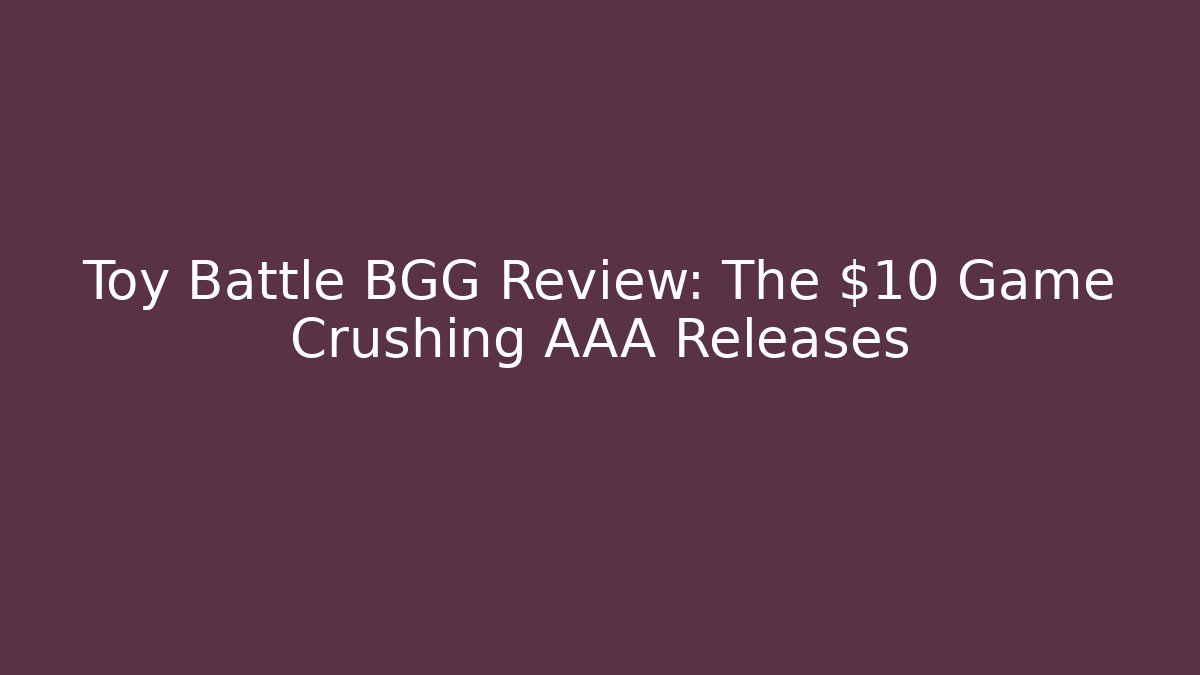 Toy Battle BGG Review: The $10 Game Crushing AAA Releases