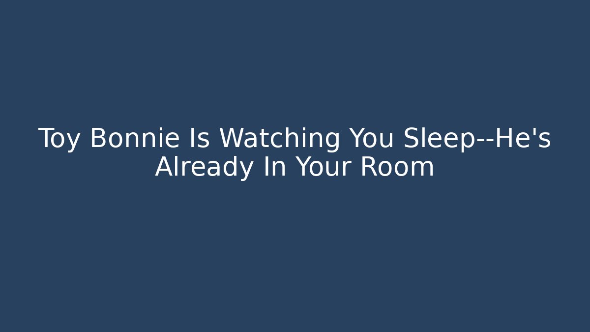 Toy Bonnie Is Watching You Sleep—He's Already In Your Room