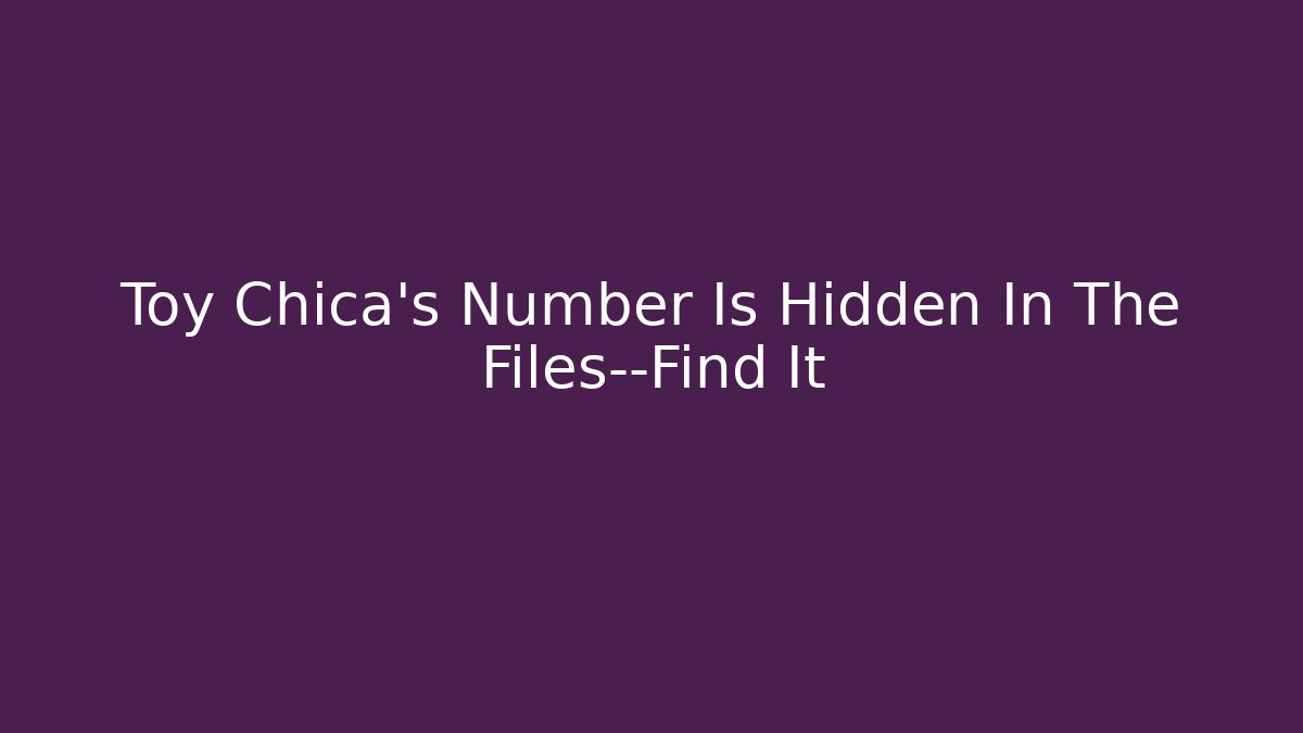 Toy Chica's Number Is Hidden In The Files—Find It - Método de Aprovação
