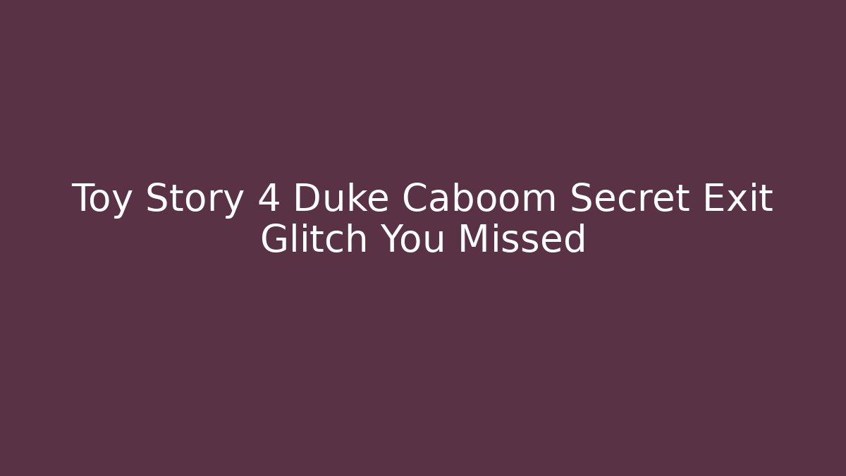 Toy Story 4 Duke Caboom Secret Exit Glitch You Missed