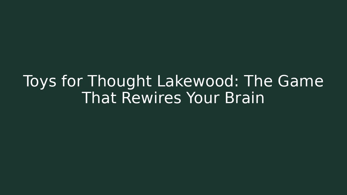 Toys for Thought Lakewood: The Game That Rewires Your Brain