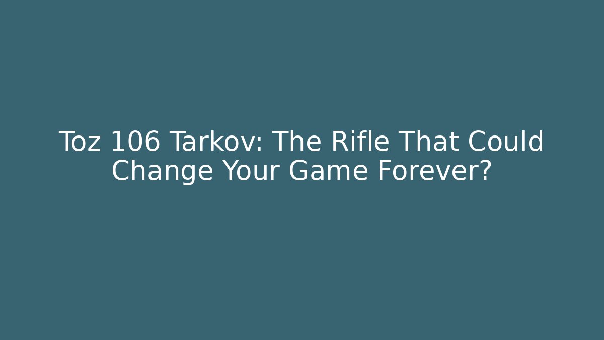 Toz 106 Tarkov: The Rifle That Could Change Your Game Forever?