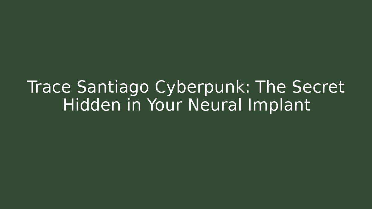Trace Santiago Cyberpunk: The Secret Hidden in Your Neural Implant
