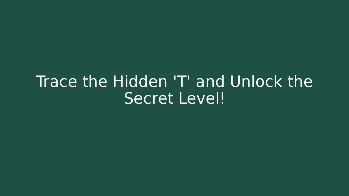 Trace the Hidden 'T' and Unlock the Secret Level!