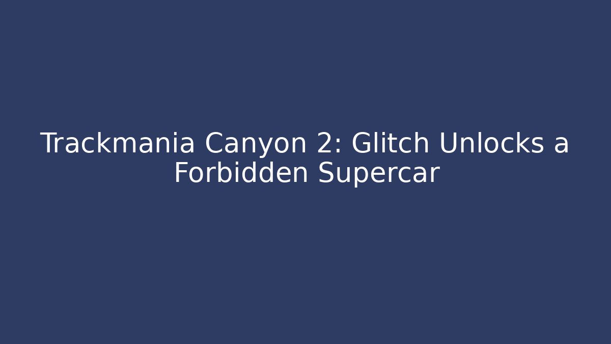 Trackmania Canyon 2: Glitch Unlocks a Forbidden Supercar - Método de Aprovação