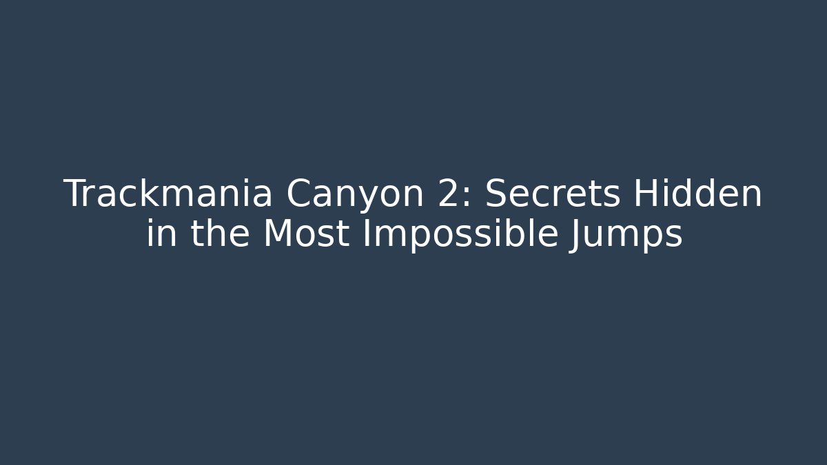 Trackmania Canyon 2: Secrets Hidden in the Most Impossible Jumps