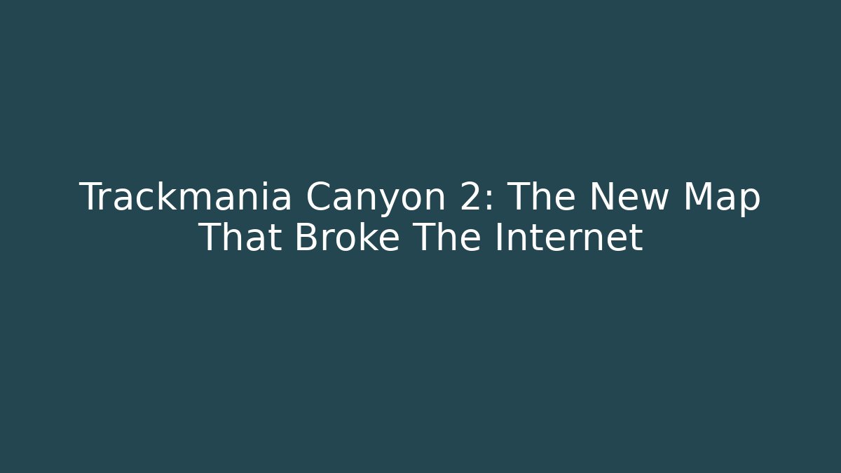 Trackmania Canyon 2: The New Map That Broke The Internet
