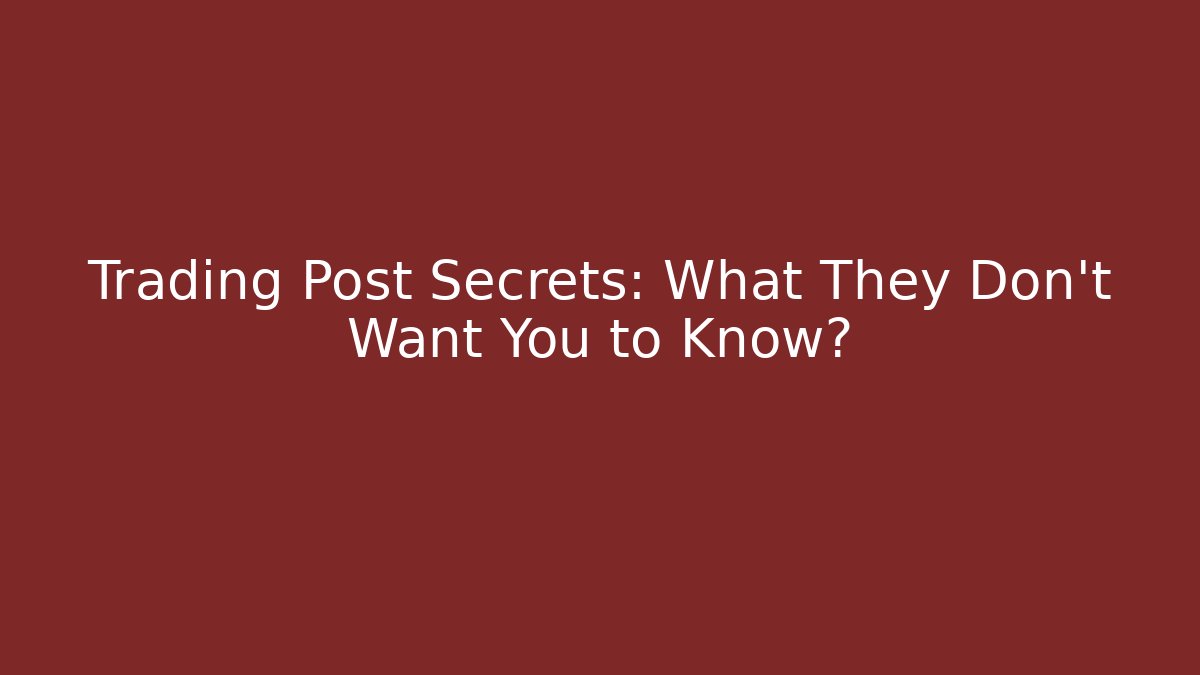 Trading Post Secrets: What They Don't Want You to Know?
