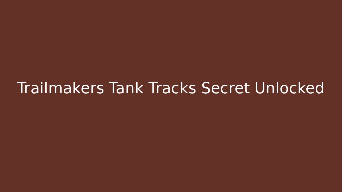 Trailmakers Tank Tracks Secret Unlocked