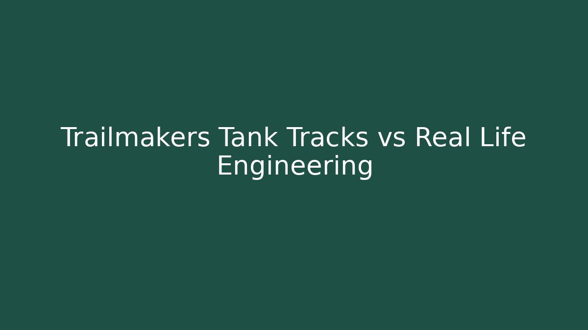 Trailmakers Tank Tracks vs Real Life Engineering