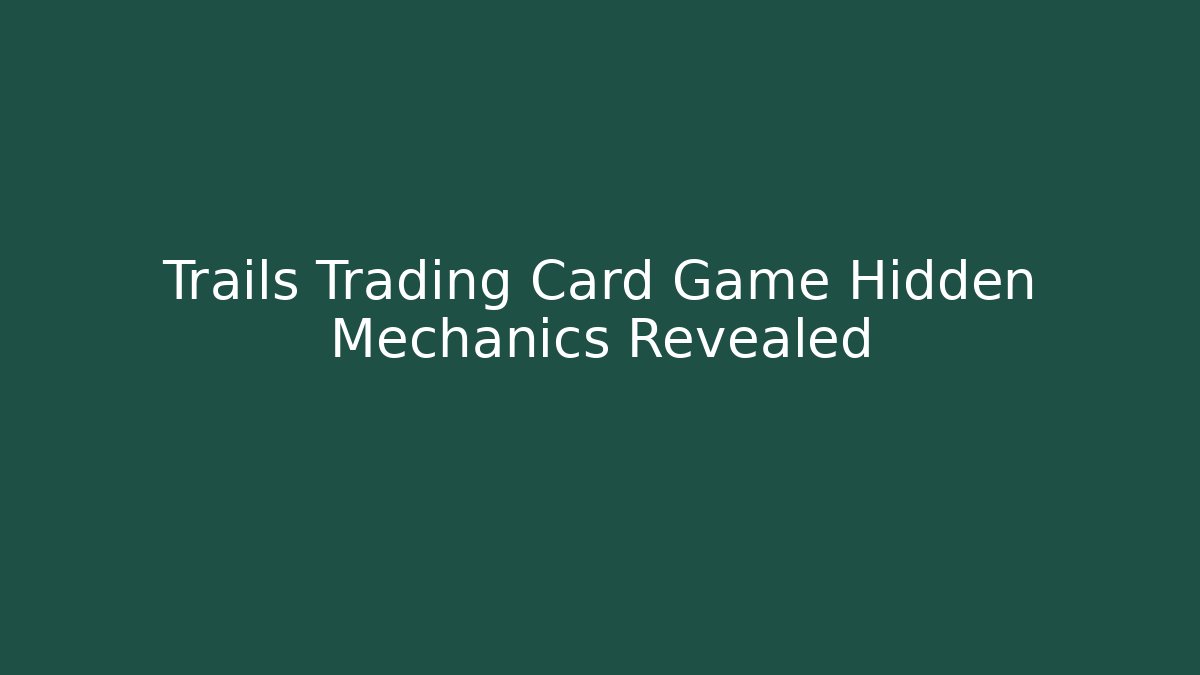Trails Trading Card Game Hidden Mechanics Revealed