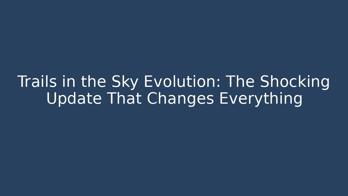 Trails in the Sky Evolution: The Shocking Update That Changes Everything - Método de Aprovação