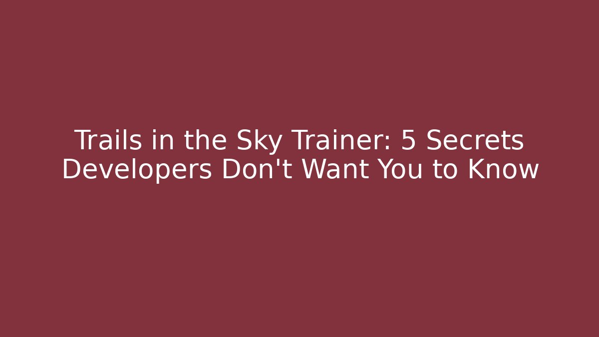 Trails in the Sky Trainer: 5 Secrets Developers Don't Want You to Know