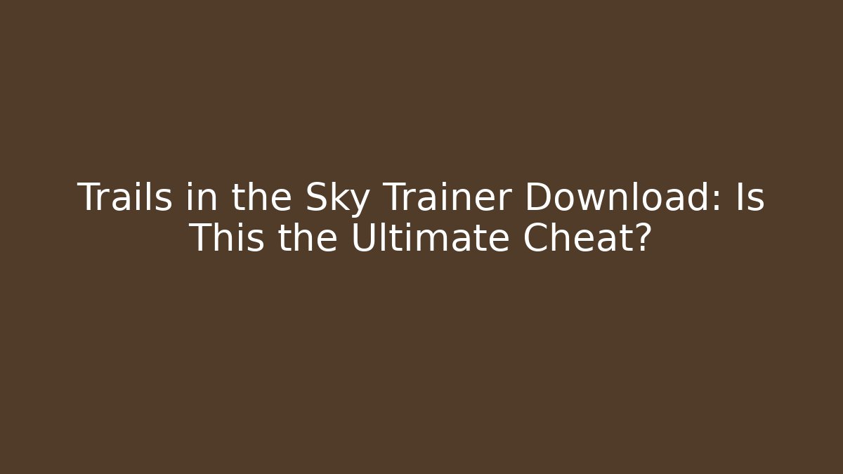 Trails in the Sky Trainer Download: Is This the Ultimate Cheat?