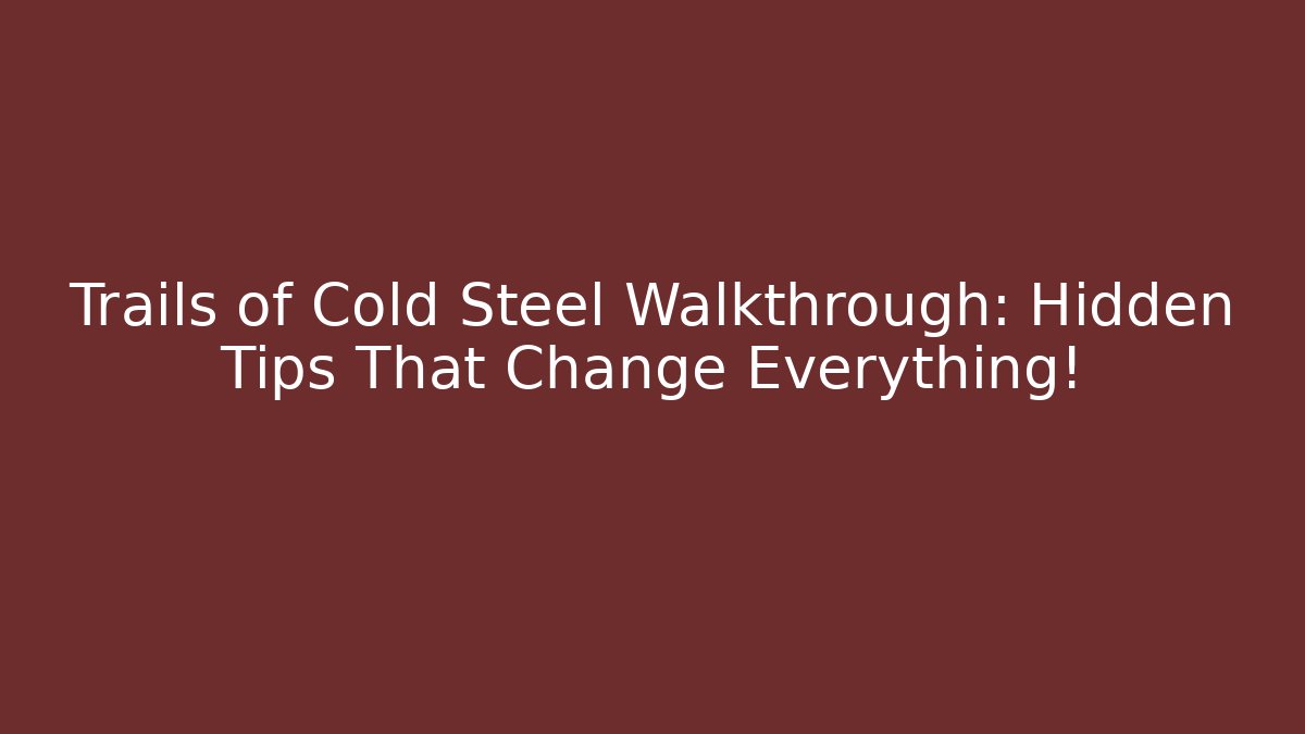 Trails of Cold Steel Walkthrough: Hidden Tips That Change Everything!