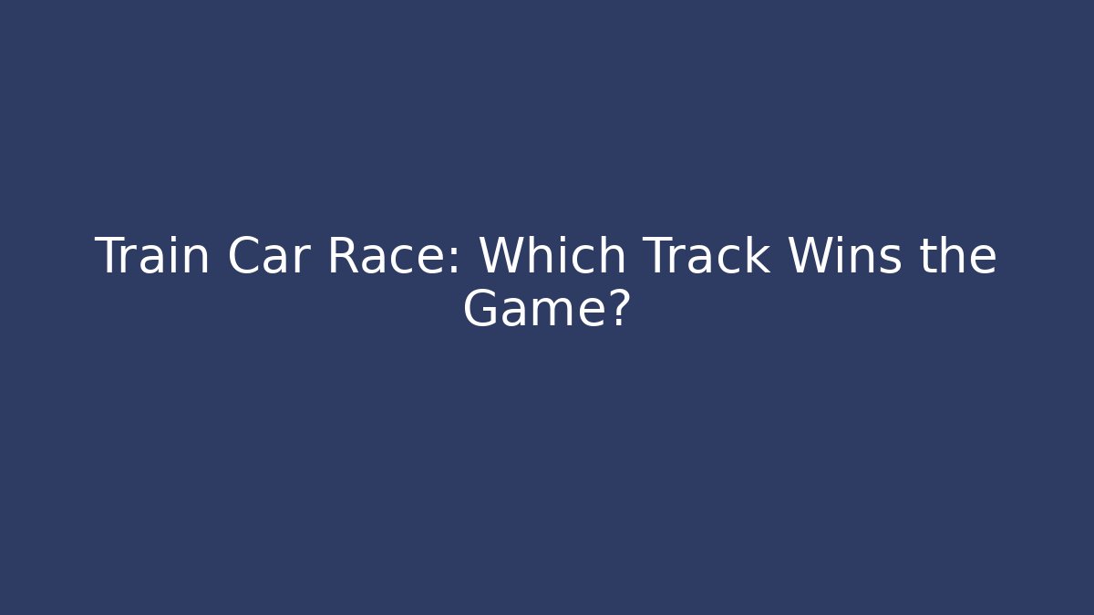 Train Car Race: Which Track Wins the Game?
