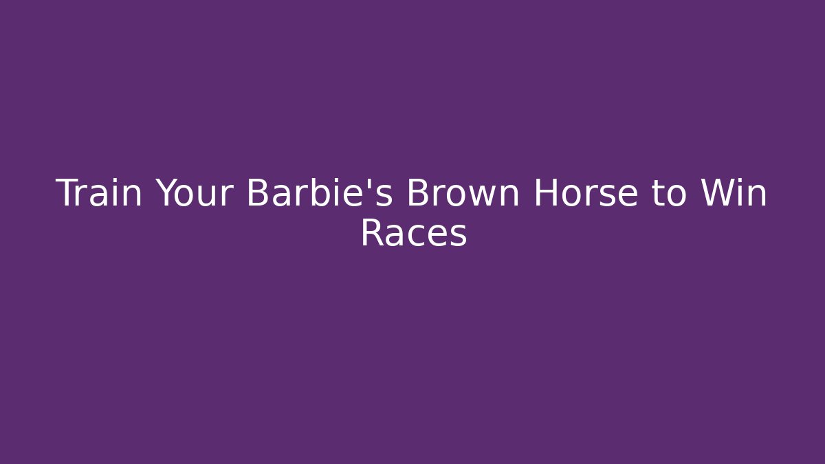 Train Your Barbie's Brown Horse to Win Races