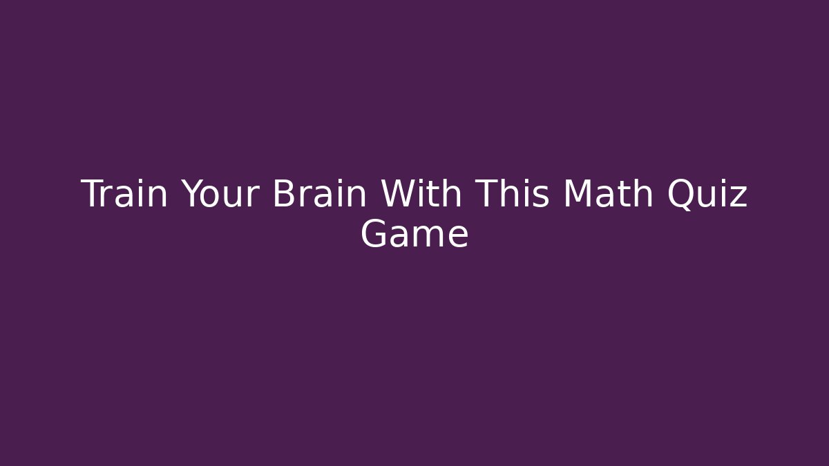 Train Your Brain With This Math Quiz Game