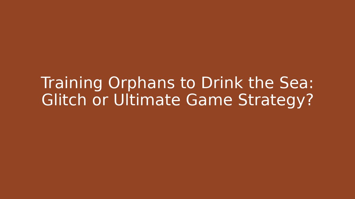 Training Orphans to Drink the Sea: Glitch or Ultimate Game Strategy? - Método de Aprovação