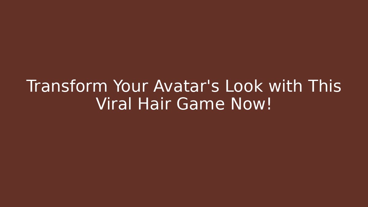 Transform Your Avatar’s Look with This Viral Hair Game Now! - Método de Aprovação