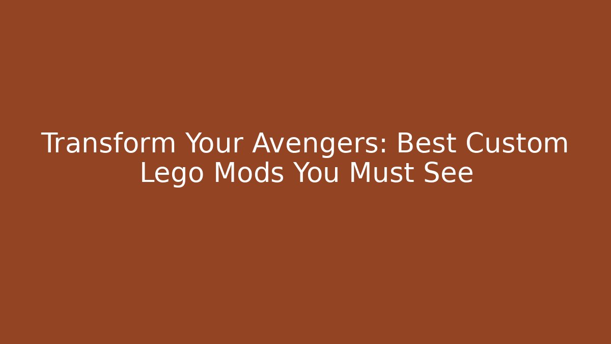 Transform Your Avengers: Best Custom Lego Mods You Must See