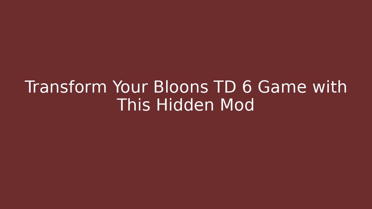 Transform Your Bloons TD 6 Game with This Hidden Mod