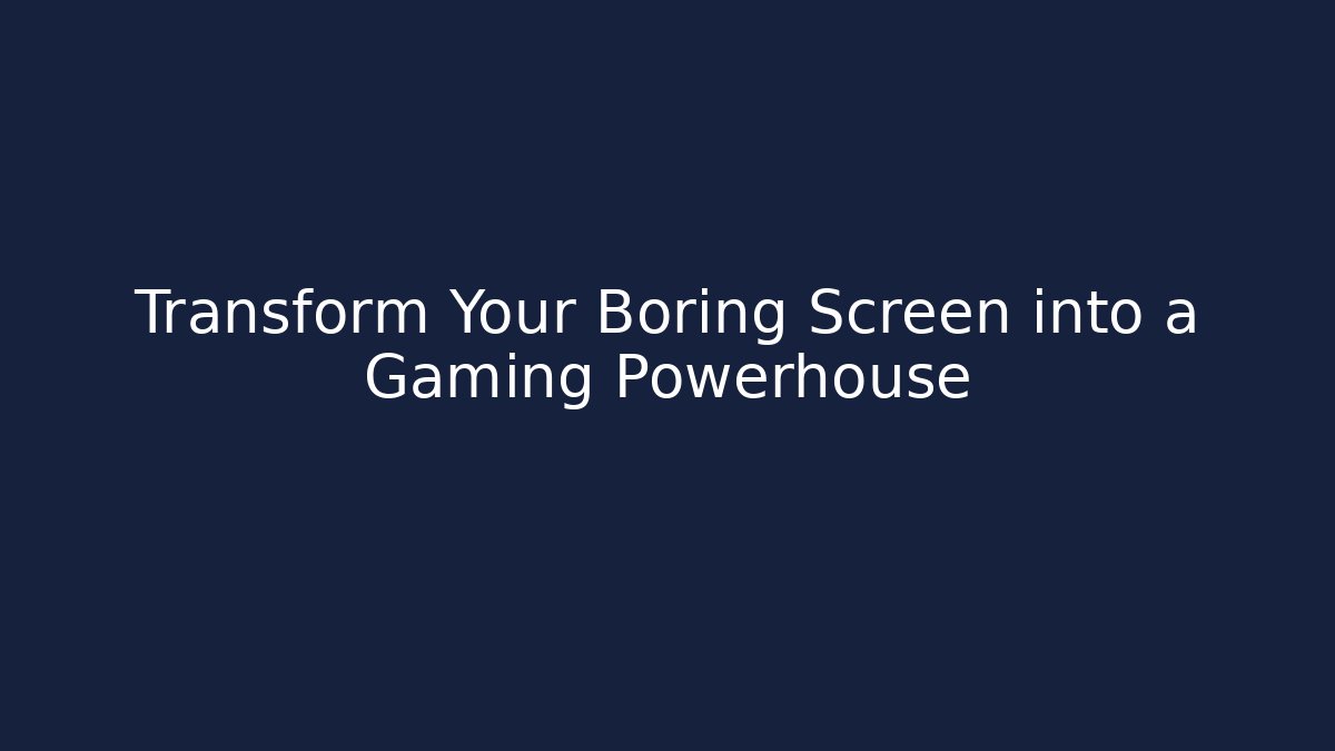 Transform Your Boring Screen into a Gaming Powerhouse