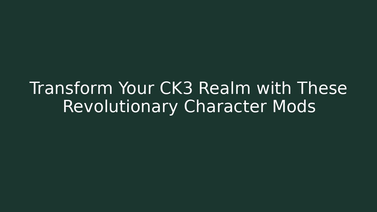 Transform Your CK3 Realm with These Revolutionary Character Mods