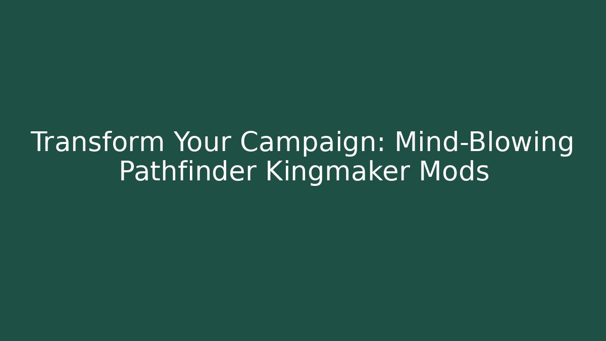 Transform Your Campaign: Mind-Blowing Pathfinder Kingmaker Mods