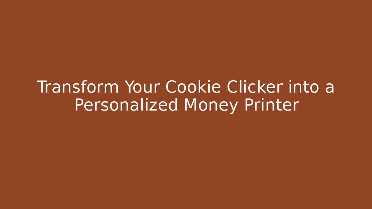 Transform Your Cookie Clicker into a Personalized Money Printer