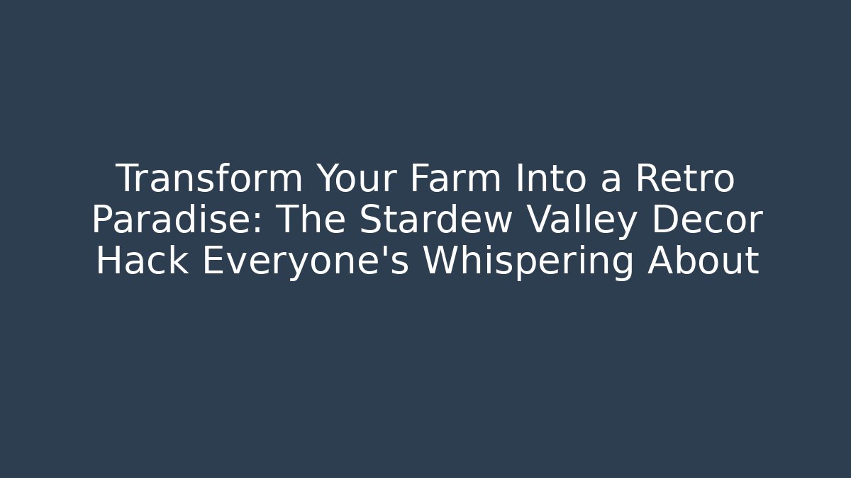 Transform Your Farm Into a Retro Paradise: The Stardew Valley Decor Hack Everyone's Whispering About