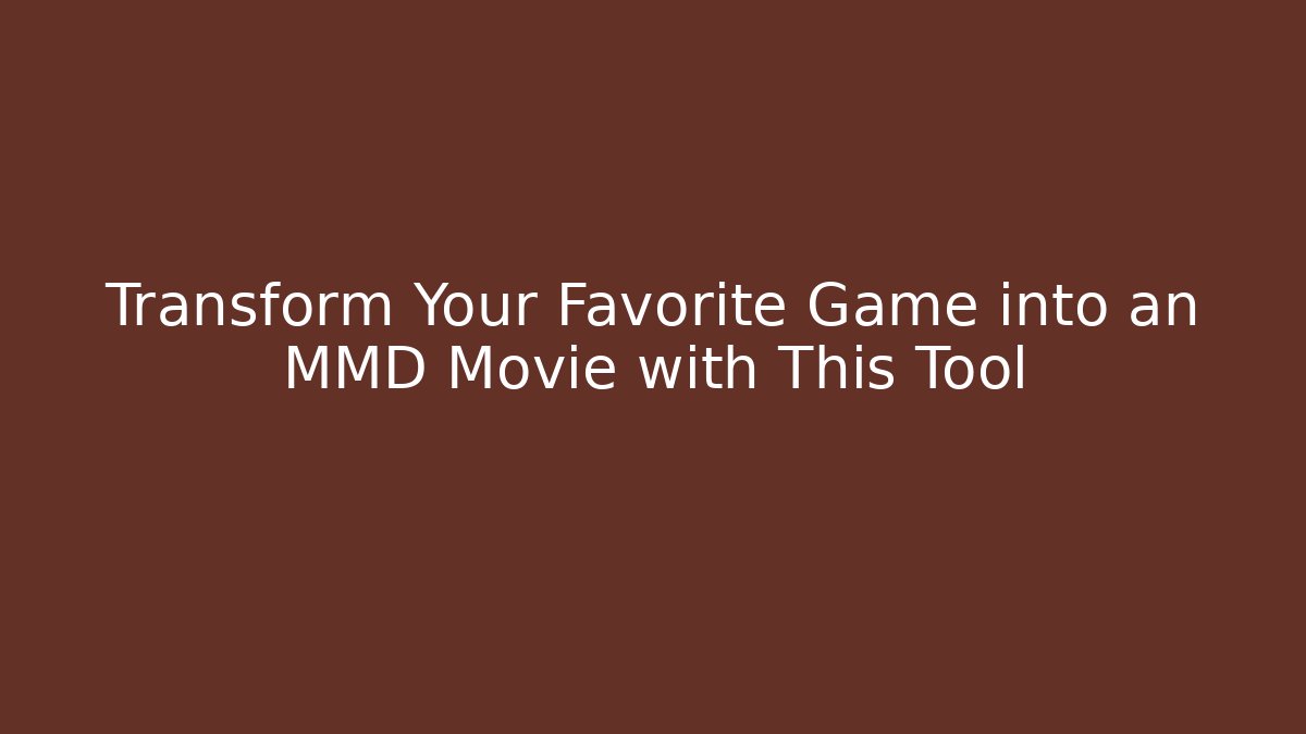Transform Your Favorite Game into an MMD Movie with This Tool