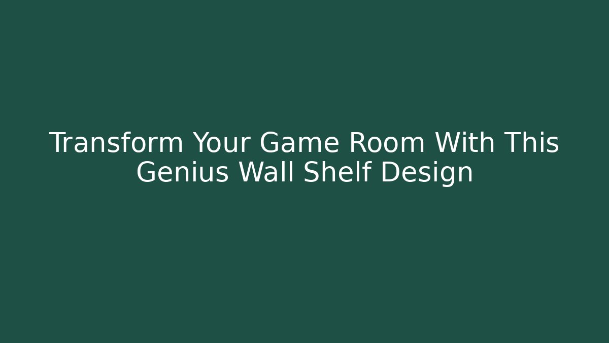 Transform Your Game Room With This Genius Wall Shelf Design
