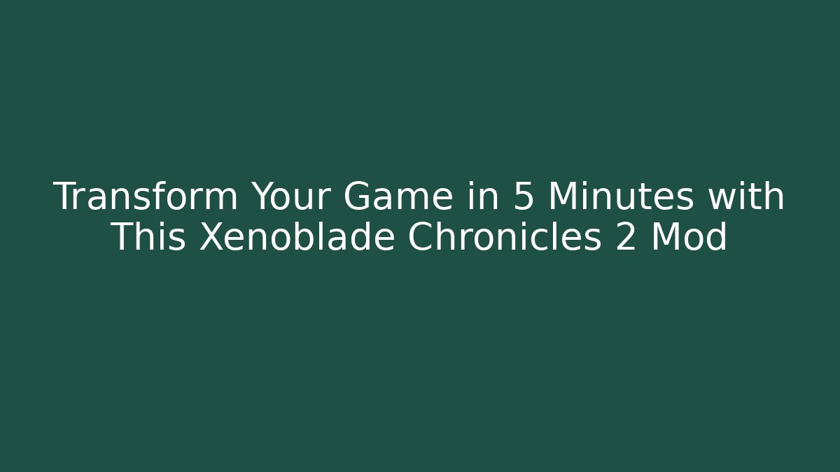 Transform Your Game in 5 Minutes with This Xenoblade Chronicles 2 Mod