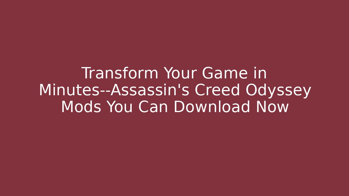 Transform Your Game in Minutes—Assassin’s Creed Odyssey Mods You Can Download Now