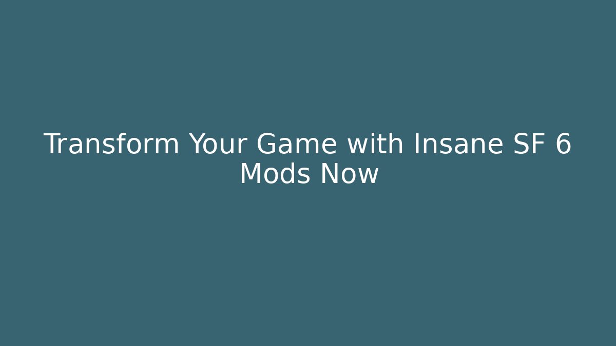 Transform Your Game with Insane SF 6 Mods Now